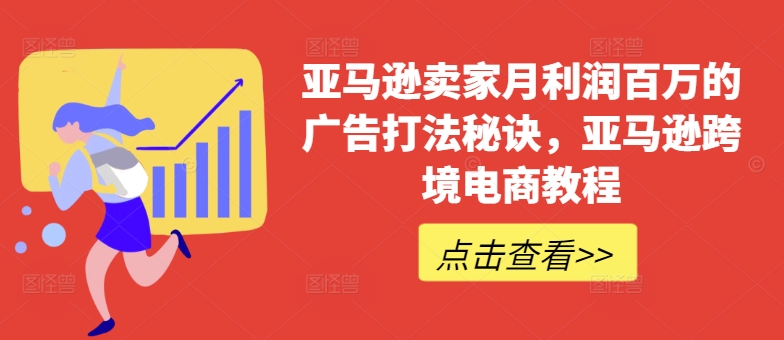 亚马逊卖家月利润百万的广告打法秘诀，亚马逊跨境电商教程-瀚海资源库
