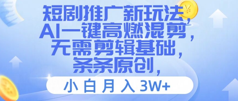 短剧推广新玩法，AI一键高燃混剪，无需剪辑基础，条条原创，小白月入3W+【揭秘】-瀚海资源库