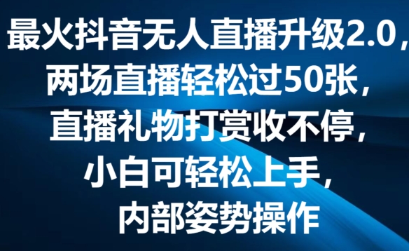 最火抖音无人直播升级2.0，弹幕游戏互动，两场直播轻松过50张，直播礼物打赏收不停【揭秘】-瀚海资源库