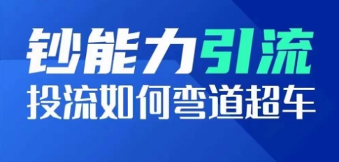 钞能力引流：投流如何弯道超车，投流系数及增长方法，创造爆款短视频-瀚海资源库