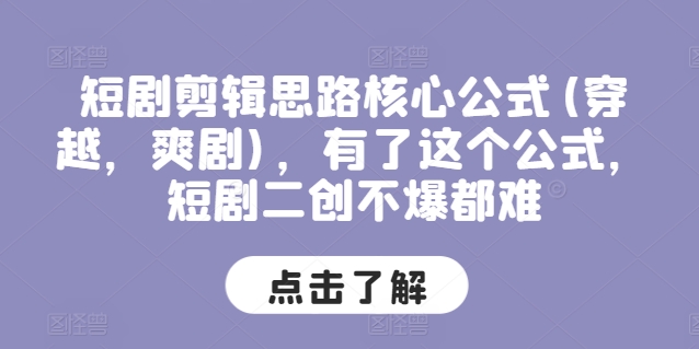 短剧剪辑思路核心公式(穿越，爽剧)，有了这个公式，短剧二创不爆都难-瀚海资源库