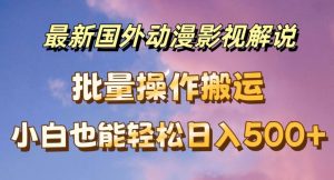 最新国外动漫影视解说，批量下载自动翻译，小白也能轻松日入500+【揭秘】-瀚海资源库