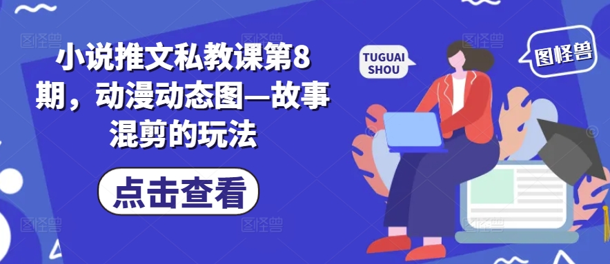 小说推文私教课第8期，动漫动态图—故事混剪的玩法-瀚海资源库