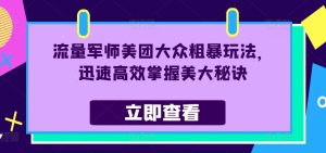 流量军师美团大众粗暴玩法，迅速高效掌握美大秘诀-瀚海资源库