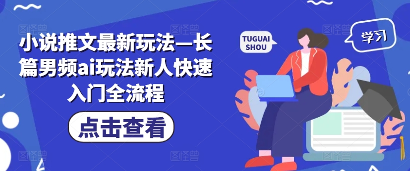 小说推文最新玩法—长篇男频ai玩法新人快速入门全流程-瀚海资源库