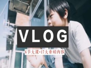 零基础vlog视频课教你小白变大神-生活美学教程-瀚海资源库