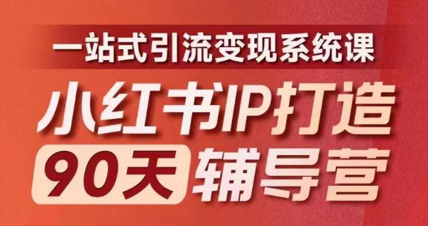 小红书IP打造90天辅导营(第十期)​内容全面升级，一站式引流变现系统课-瀚海资源库