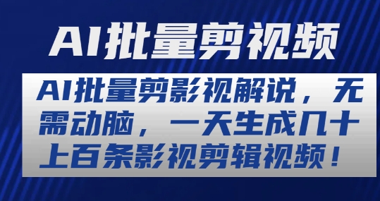 AI批量剪影视解说，无需动脑，一天生成几十上百条影视剪辑视频【揭秘】-瀚海资源库