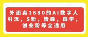 外面卖1680的AI数字人引流,S粉,情感,国学,创业粉等全通用-瀚海资源库