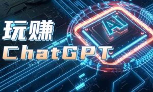 AIGC工具ChatGPT实战课,玩赚ChatGPT,开户登录+知识梳理+应用解析-瀚海资源库
