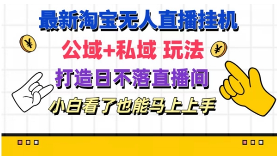 最新淘宝挂机无人直播 公域+私域玩法打造真正的日不落直播间 小白看了也能马上上手【揭秘】-瀚海资源库