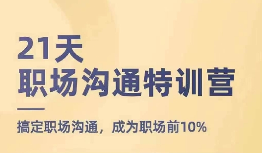 21天职场沟通特训营，搞定职场沟通，成为职场前10%-瀚海资源库