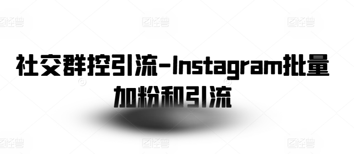 社交群控引流-Instagram批量加粉和引流-瀚海资源库