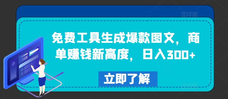 免费工具生成爆款图文，商单赚钱新高度，日入300+【揭秘】-瀚海资源库