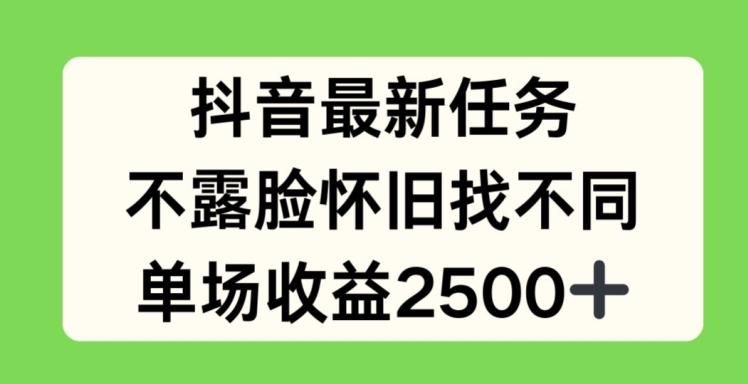 抖音最新任务，不露脸怀旧找不同，单场收益2.5k【揭秘】-瀚海资源库