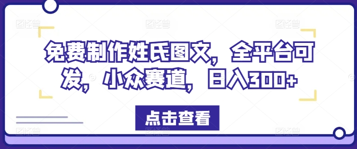 免费制作姓氏图文，全平台可发，小众赛道，日入300+【揭秘】-瀚海资源库