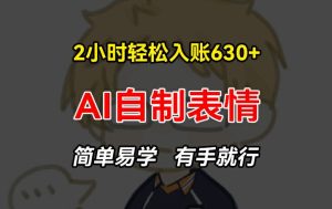 2小时轻松入账630+赚钱项目，手把手教你做AI自制表情，简单易学有手就行【揭秘】-瀚海资源库