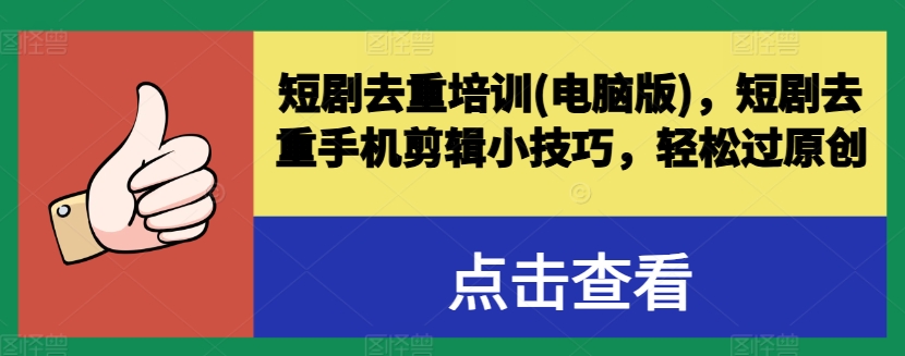 短剧去重培训(电脑版)，短剧去重手机剪辑小技巧，轻松过原创-瀚海资源库