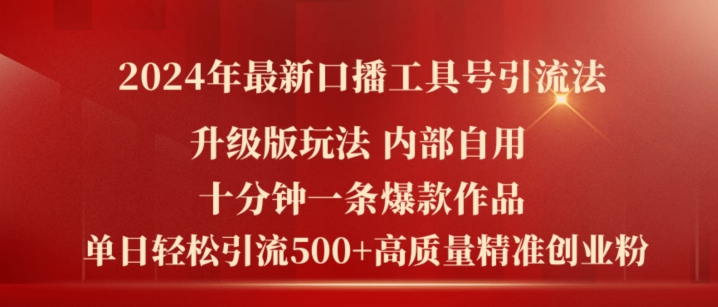 2024年最新升级版口播工具号引流法，十分钟一条爆款作品，日引流500+高质量精准创业粉-瀚海资源库