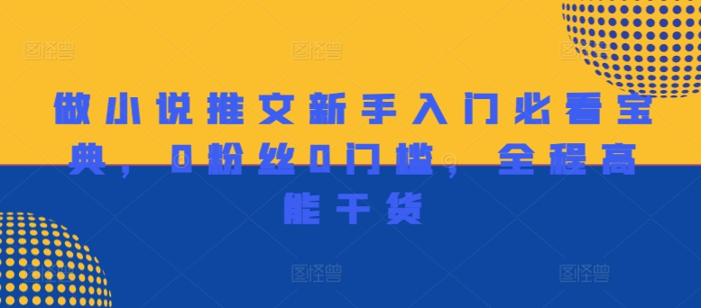 做小说推文新手入门必看宝典，0粉丝0门槛，全程高能干货-瀚海资源库