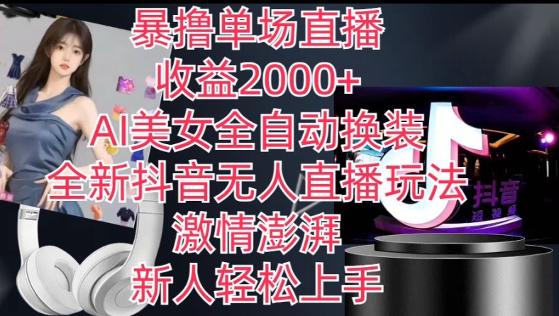 全新抖音无人直播玩法，AI美女全自动换装，激情澎湃，新人轻松上手，暴撸单场直播2k+【揭秘】-瀚海资源库