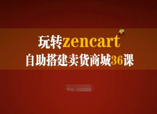 玩转zencart自助搭建卖货商城36课，zencart外贸建站完全实操手册-瀚海资源库