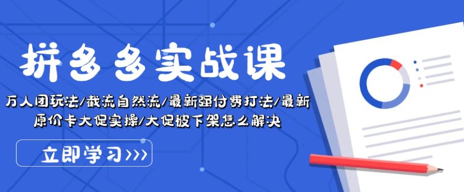拼多多实战课：万人团玩法/截流自然流/最新强付费打法/最新原价卡大促..-瀚海资源库