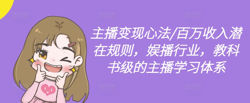 主播变现心法/百万收入潜在规则，娱播行业，教科书级的主播学习体系-瀚海资源库