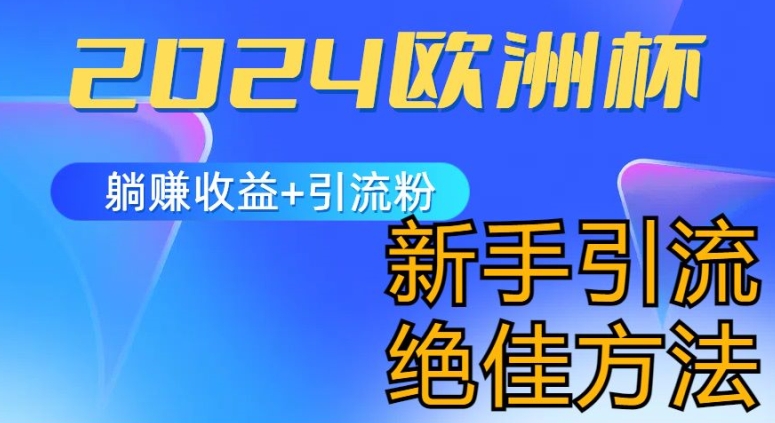 2024欧洲杯风口的玩法及实现收益躺赚+引流粉丝的方法，新手小白绝佳项目【揭秘】-瀚海资源库