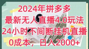 2024年拼多多最新无人直播4.0玩法,24小时不间断挂机直播,0成本,日入2k【揭秘】-瀚海资源库