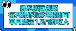 佛系搬运视频,每天操作5条视频,即可单月稳定15万的收人【揭秘】-瀚海资源库