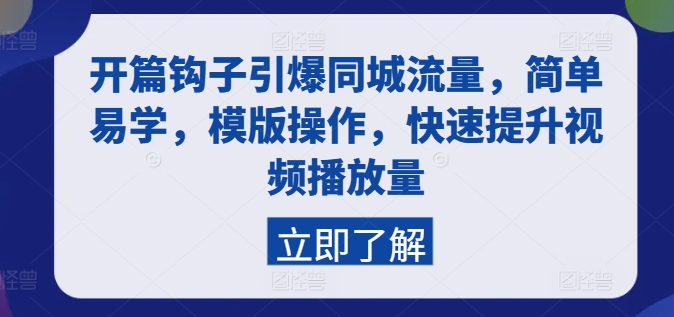 开篇钩子引爆同城流量，简单易学，模版操作，快速提升视频播放量-瀚海资源库