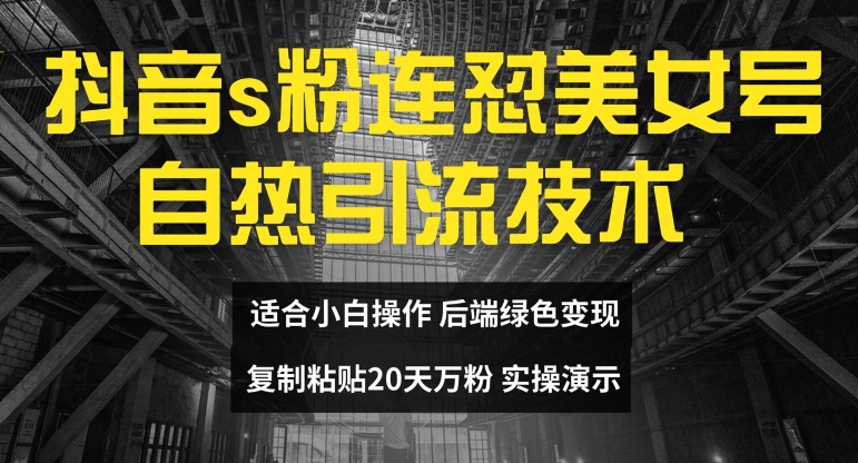 抖音s粉连怼美女号自热引流技术复制粘贴，20天万粉账号，无需实名制，矩阵操作【揭秘】-瀚海资源库
