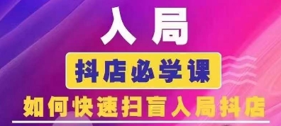 抖音商城运营课程(更新24年6月)，入局抖店必学课， 如何快速扫盲入局抖店-瀚海资源库