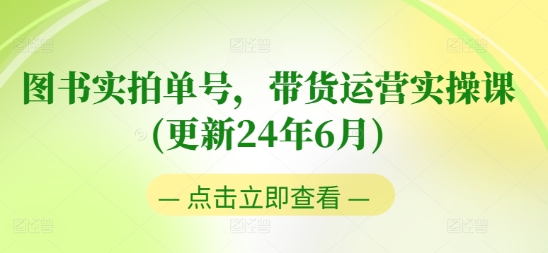 图书实拍单号，带货运营实操课(更新24年6月)，0粉起号，老号转型，零基础入门+进阶-瀚海资源库