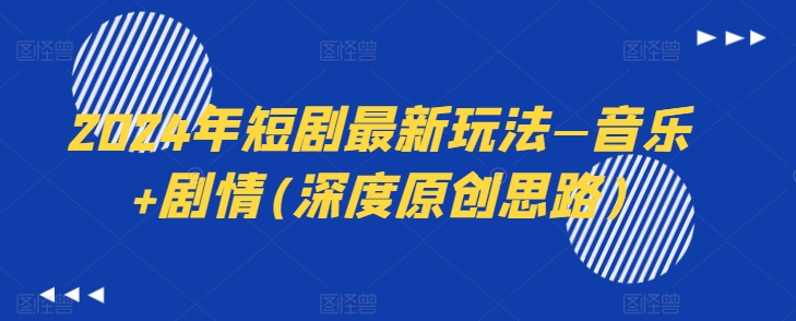 2024年短剧最新玩法—音乐+剧情(深度原创思路)-瀚海资源库