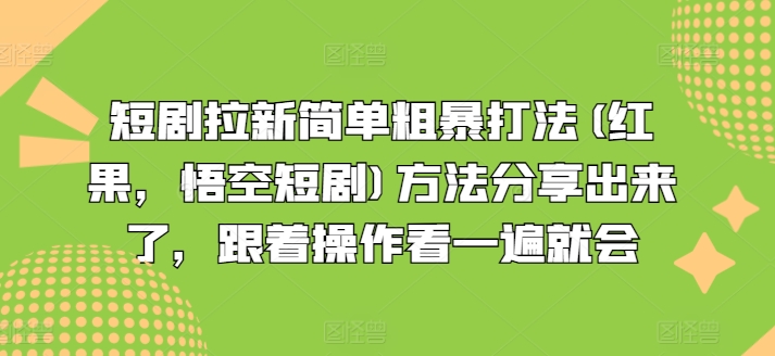短剧拉新简单粗暴打法(红果，悟空短剧)方法分享出来了，跟着操作看一遍就会-瀚海资源库