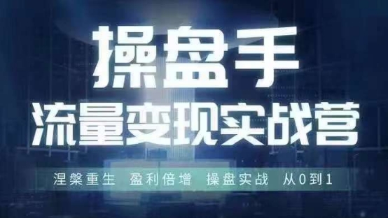 操盘手流量实战变现营6月28-30号线下课，涅槃重生 盈利倍增 操盘实战 从0到1-瀚海资源库