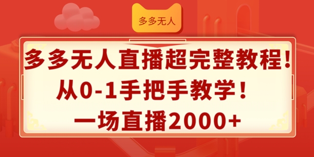 多多无人直播超完整教程，从0-1手把手教学，一场直播2k+【揭秘】-瀚海资源库