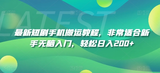 最新短剧手机搬运教程，非常适合新手无脑入门，轻松日入200+-瀚海资源库