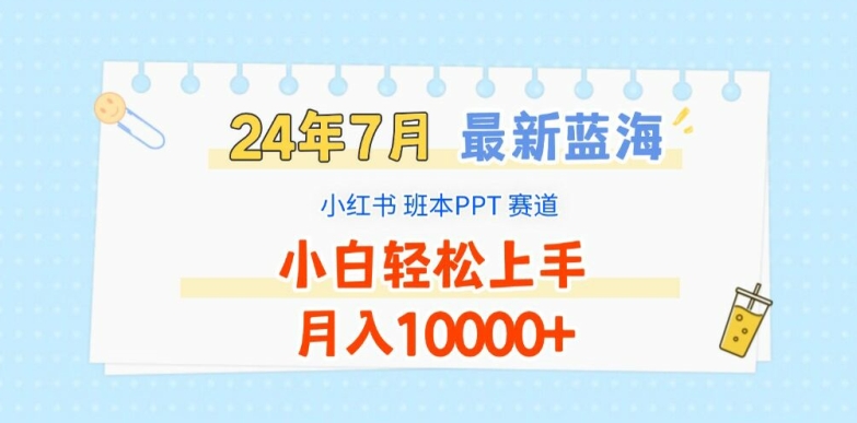 2024年7月最新蓝海赛道，小红书班本PPT项目，小白轻松上手，月入1W+【揭秘】-瀚海资源库