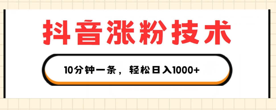 抖音涨粉技术，1个视频涨500粉，10分钟一个，3种变现方式，轻松日入1K+【揭秘】-瀚海资源库