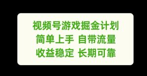 视频号游戏掘金计划,简单上手自带流量,收益稳定长期可靠【揭秘】-瀚海资源库