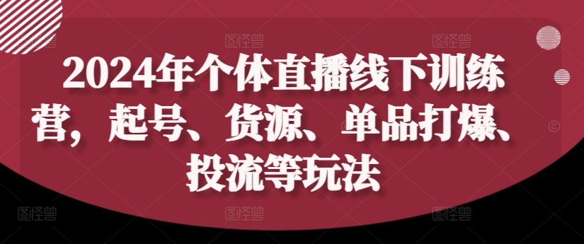 2024年个体直播训练营，起号、货源、单品打爆、投流等玩法-瀚海资源库