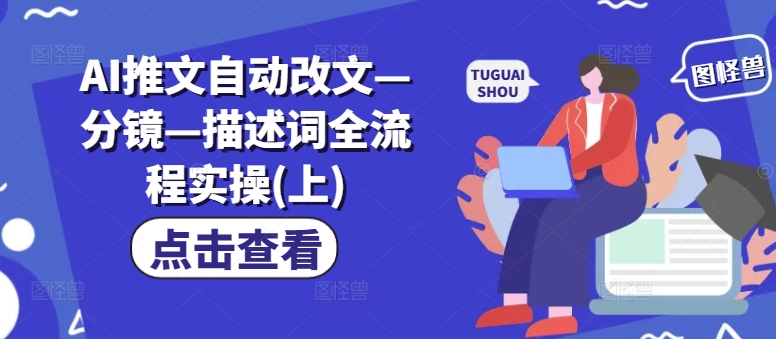 AI推文自动改文—分镜—描述词全流程实操(上)-瀚海资源库