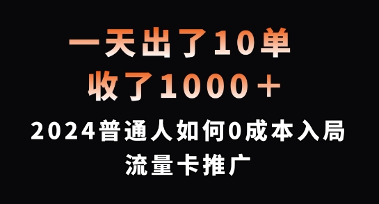 一天出了10单，收了1000+，2024普通人如何0成本入局流量卡推广【揭秘】-瀚海资源库