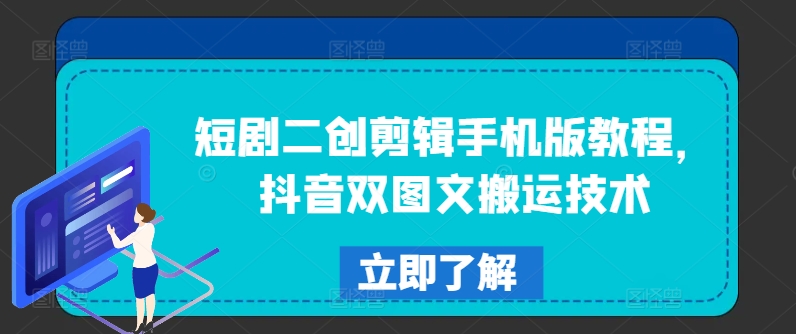 短剧二创剪辑手机版教程，抖音双图文搬运技术-瀚海资源库