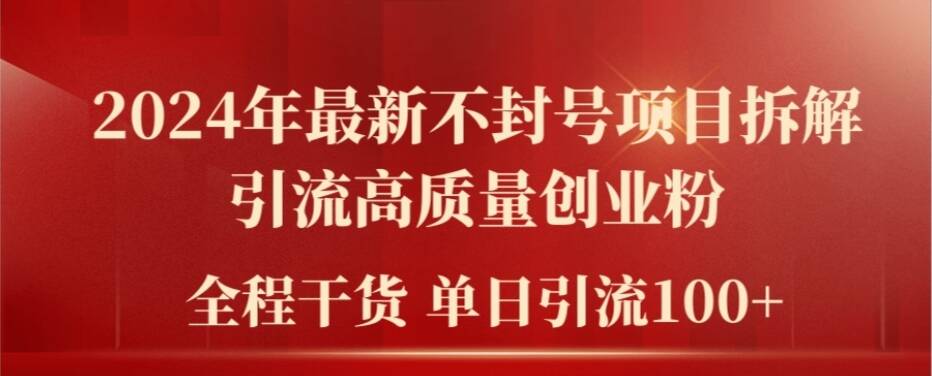 2024年最新不封号项目拆解引流高质量创业粉，全程干货单日轻松引流100+【揭秘】-瀚海资源库