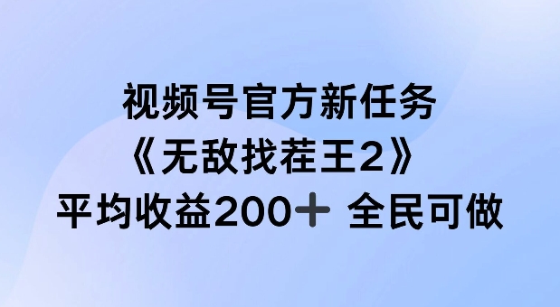 视频号官方新任务 ，无敌找茬王2， 单场收益200+全民可参与【揭秘】-瀚海资源库