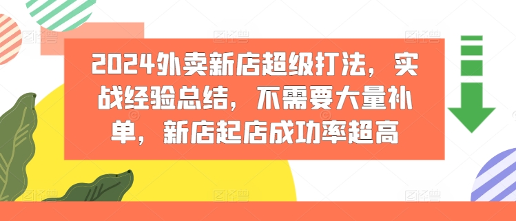 2024外卖新店超级打法，实战经验总结，不需要大量补单，新店起店成功率超高-瀚海资源库